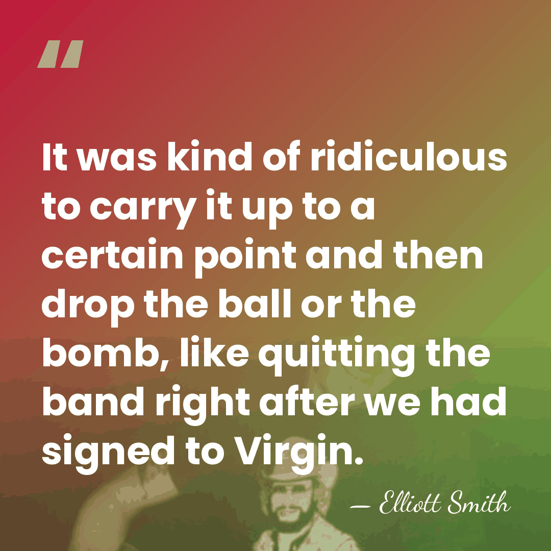 It was kind of ridiculous to carry it up to a certain&hellip; - Elliott Smith