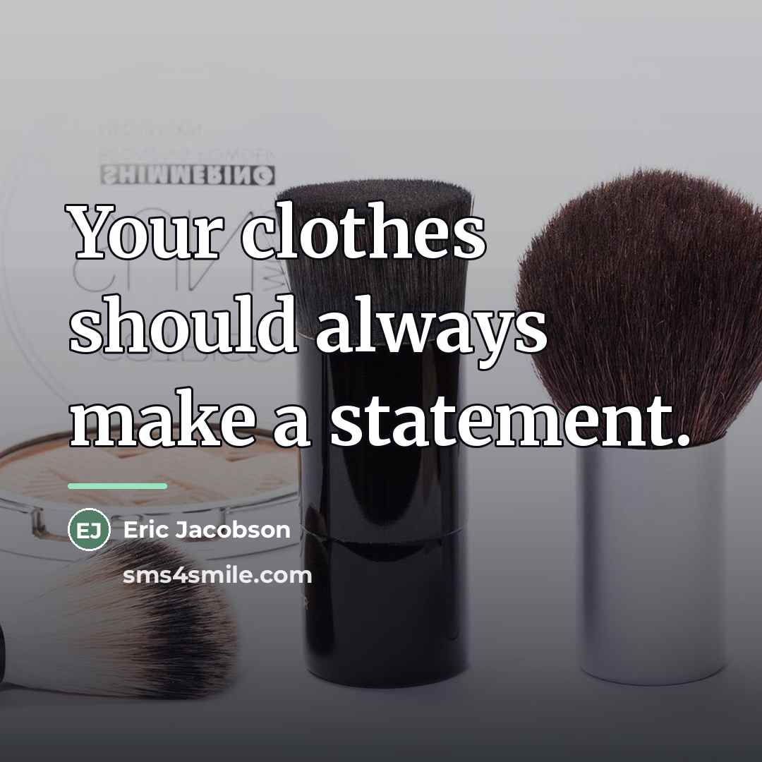“Your clothes should always make a statement.…” quote by Eric Jacobson
