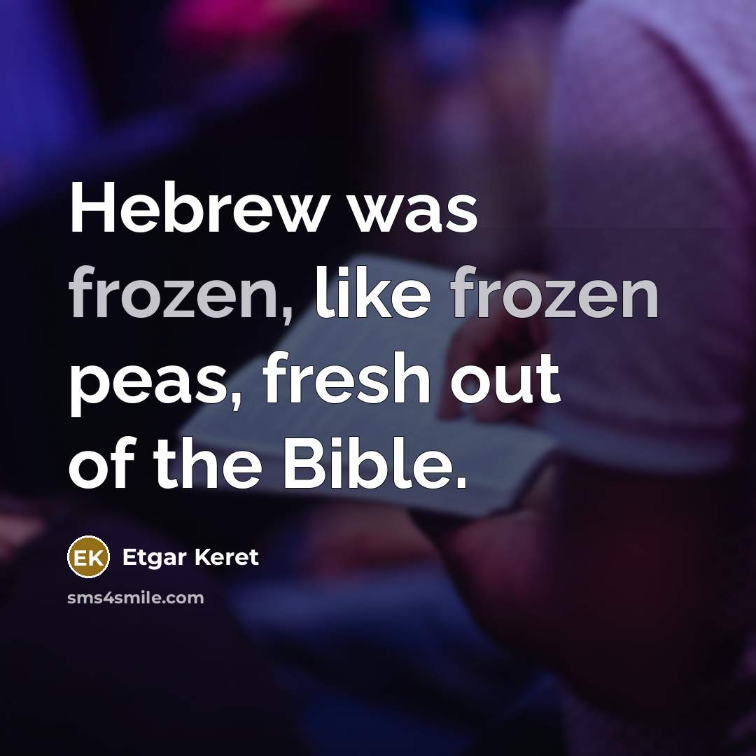 “Hebrew was frozen, like frozen peas, fresh out of the…” quote by Etgar Keret