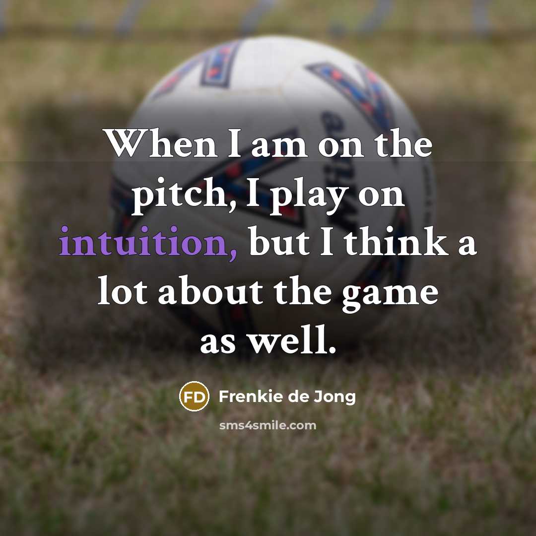 “When I am on the pitch, I play on intuition,…” quote by Frenkie de Jong