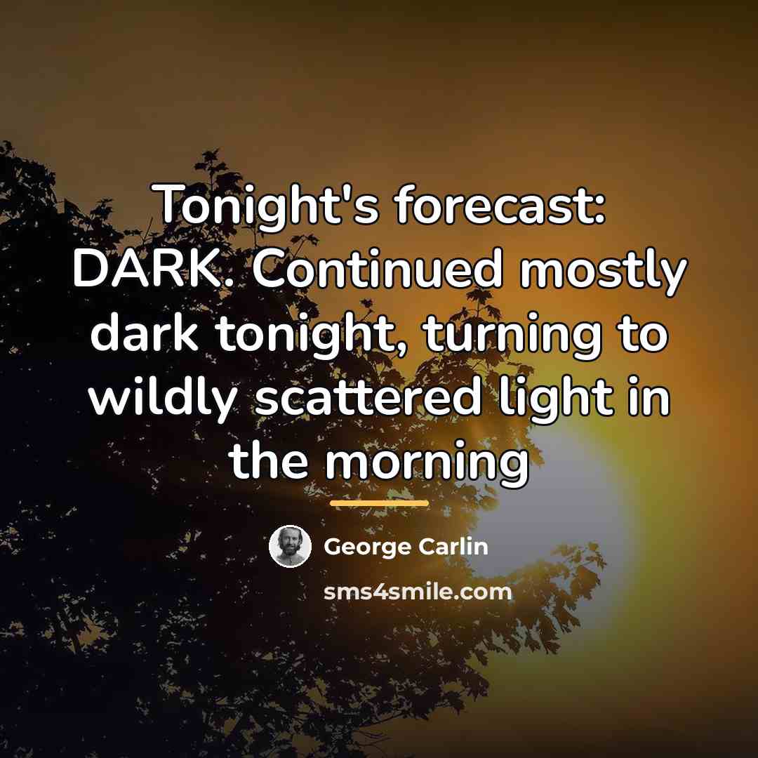 “Tonight's forecast: DARK. Continued mostly dark tonight, turning to wildly…” quote by George Carlin
