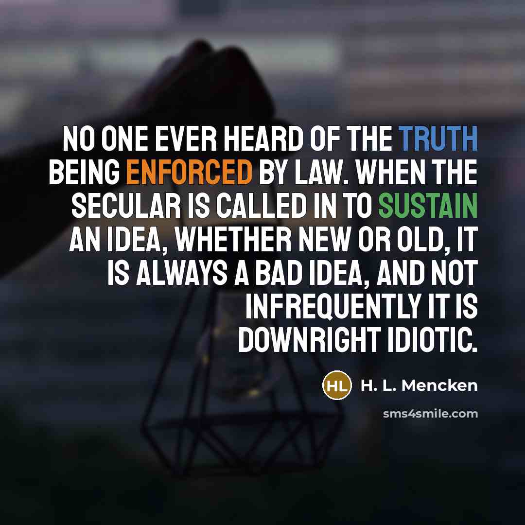 “No one ever heard of the truth being enforced by…” quote by H. L. Mencken