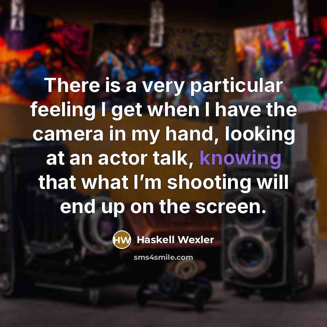 “There is a very particular feeling I get when I…” quote by Haskell Wexler