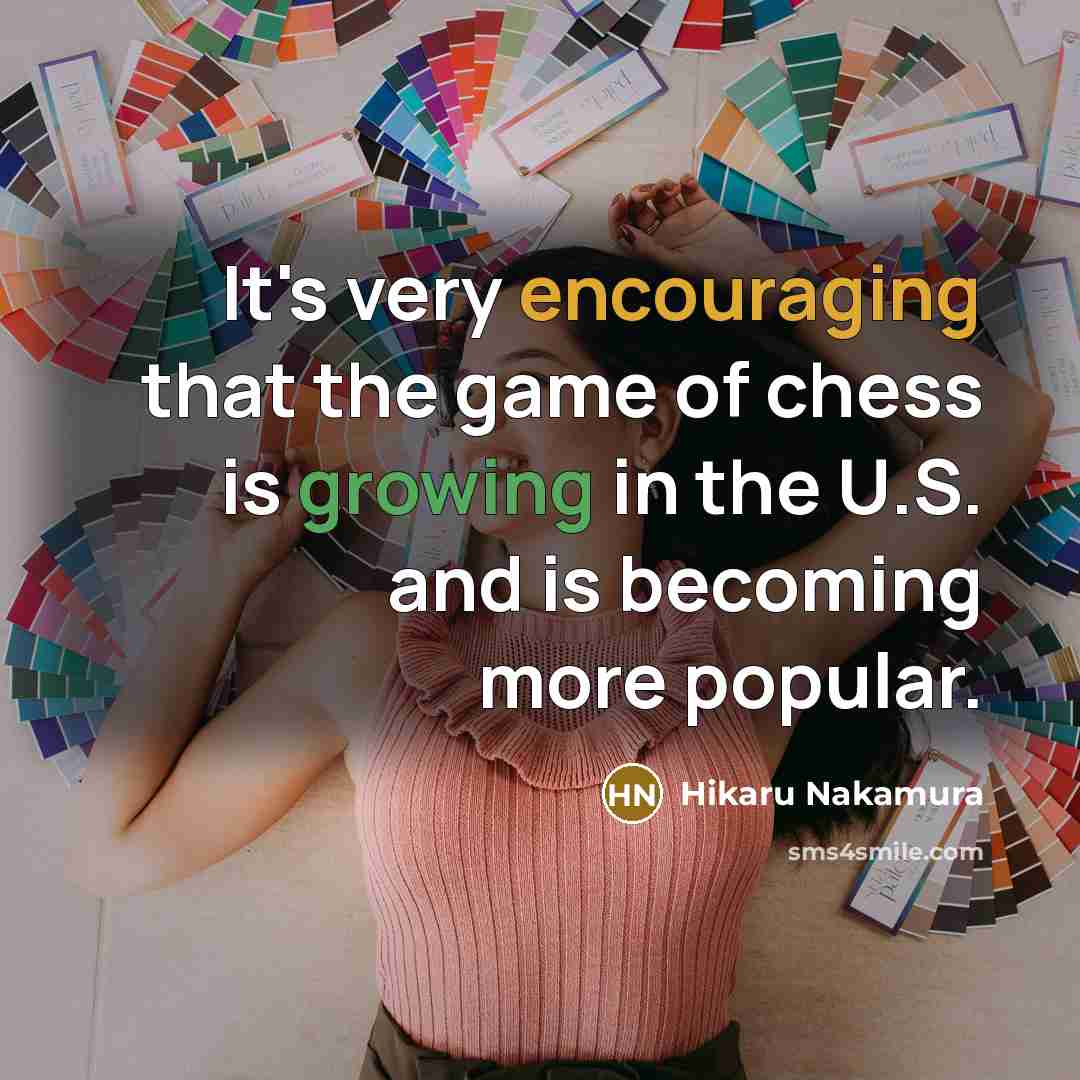 “It's very encouraging that the game of chess is growing…” quote by Hikaru Nakamura