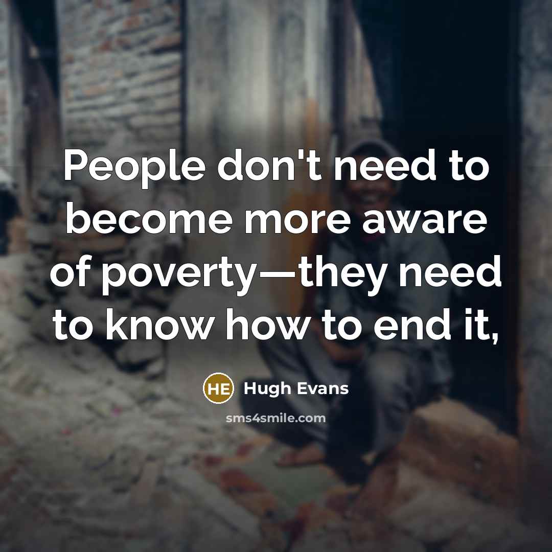 “People don't need to become more aware of poverty—they need…” quote by Hugh Evans