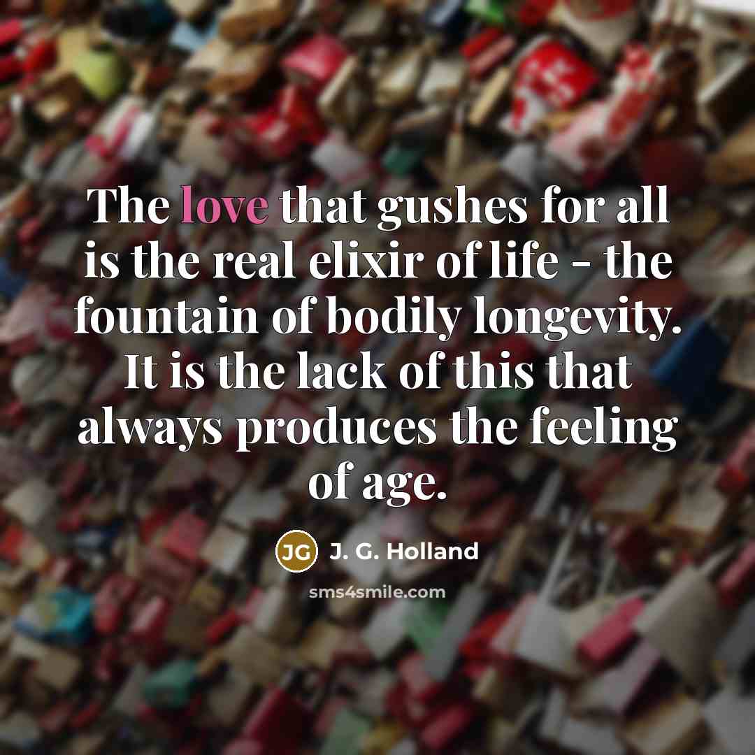 “The love that gushes for all is the real elixir…” quote by J. G. Holland
