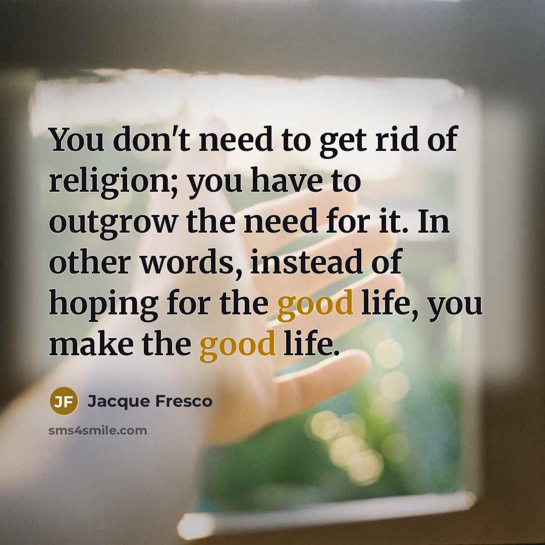 “You don't need to get rid of religion; you have…” quote by Jacque Fresco