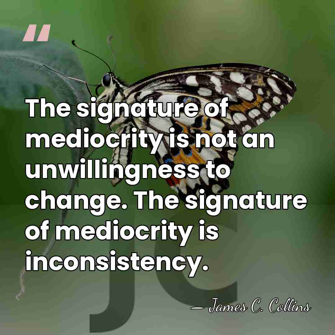 The signature of mediocrity is not an unwillingness to change. The signature&hellip; - James C. Collins