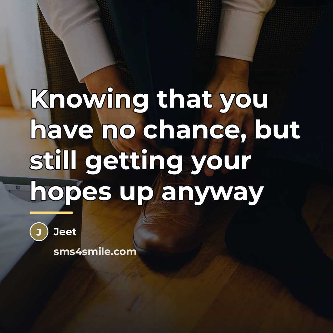 “Knowing that you have no chance, but still getting your…” quote by Jeet