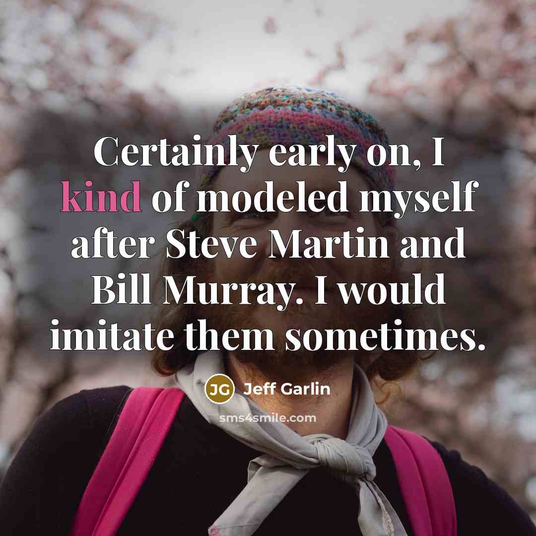 “Certainly early on, I kind of modeled myself after Steve…” quote by Jeff Garlin