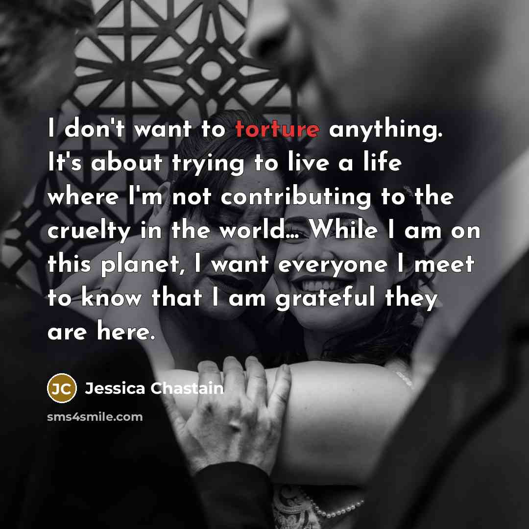 “I don't want to torture anything. It's about trying to…” quote by Jessica Chastain