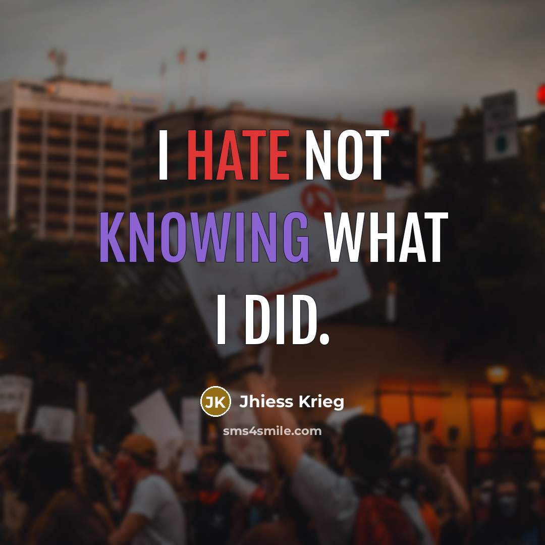 “I hate not knowing what I did.” quote by Jhiess Krieg