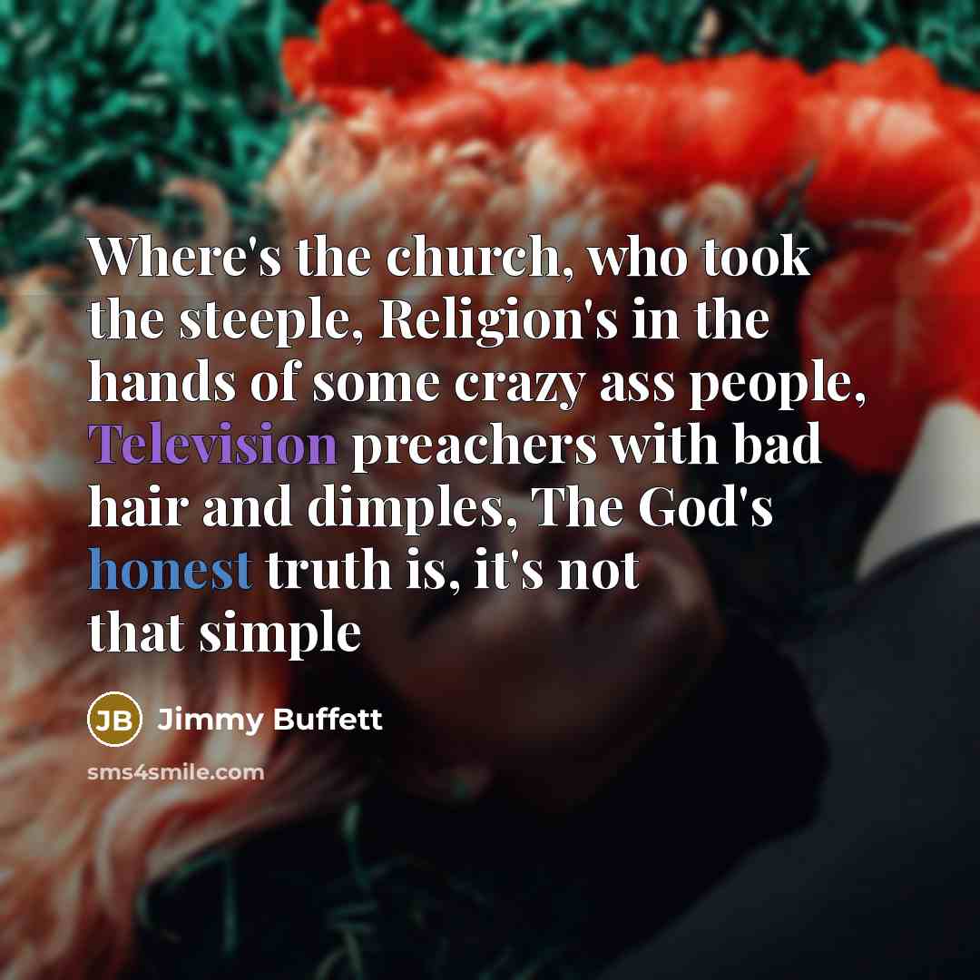 “Where's the church, who took the steeple, Religion's in the…” quote by Jimmy Buffett