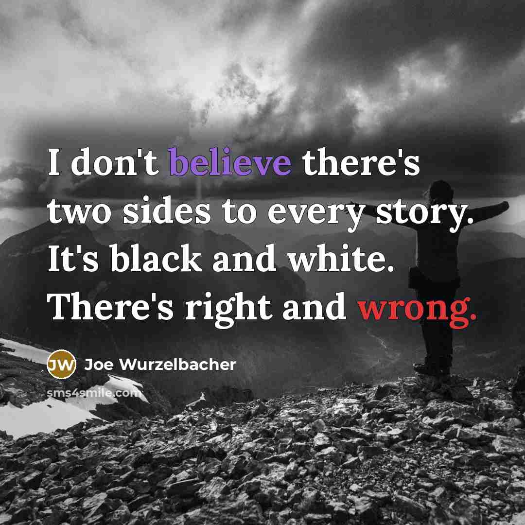 “I don't believe there's two sides to every story. It's…” quote by Joe Wurzelbacher