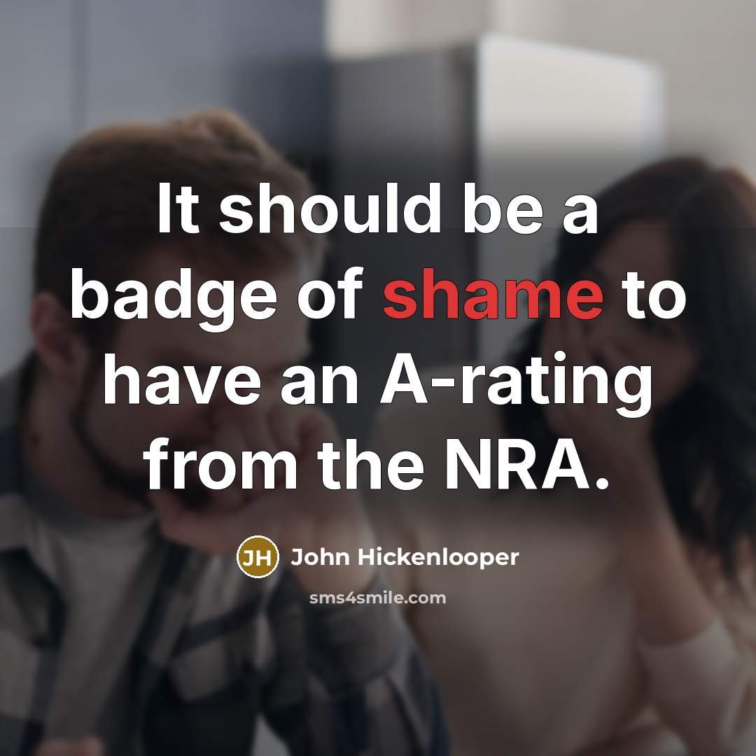 “It should be a badge of shame to have an A-rating from the NRA.” quote by John Hickenlooper