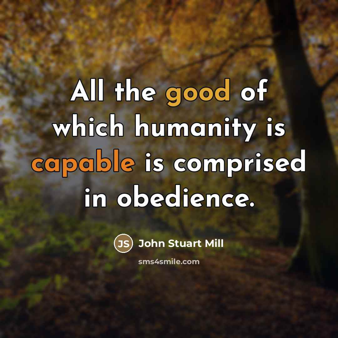 “All the good of which humanity is capable is comprised…” quote by John Stuart Mill