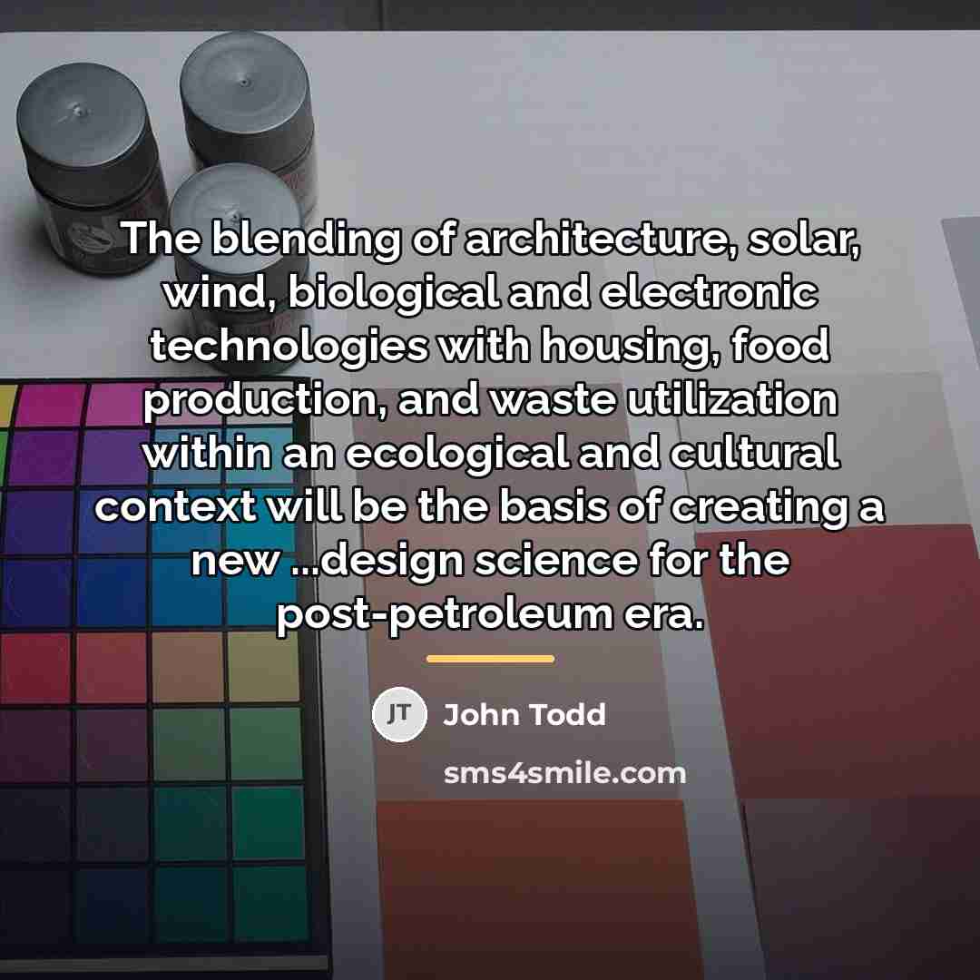 “The blending of architecture, solar, wind, biological and electronic technologies…” quote by John Todd
