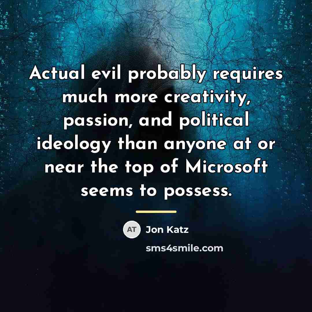 “Actual evil probably requires much more creativity, passion, and political…” quote by Jon Katz