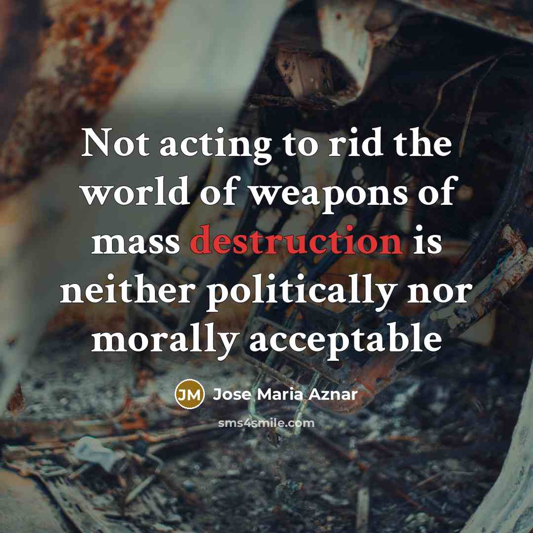 “Not acting to rid the world of weapons of mass…” quote by Jose Maria Aznar