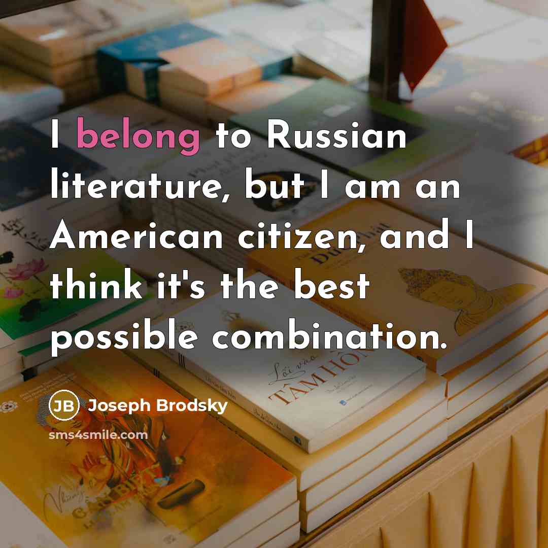 “I belong to Russian literature, but I am an American…” quote by Joseph Brodsky