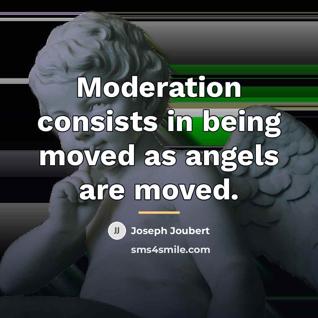 “Moderation consists in being moved as angels are moved.…” quote by Joseph Joubert