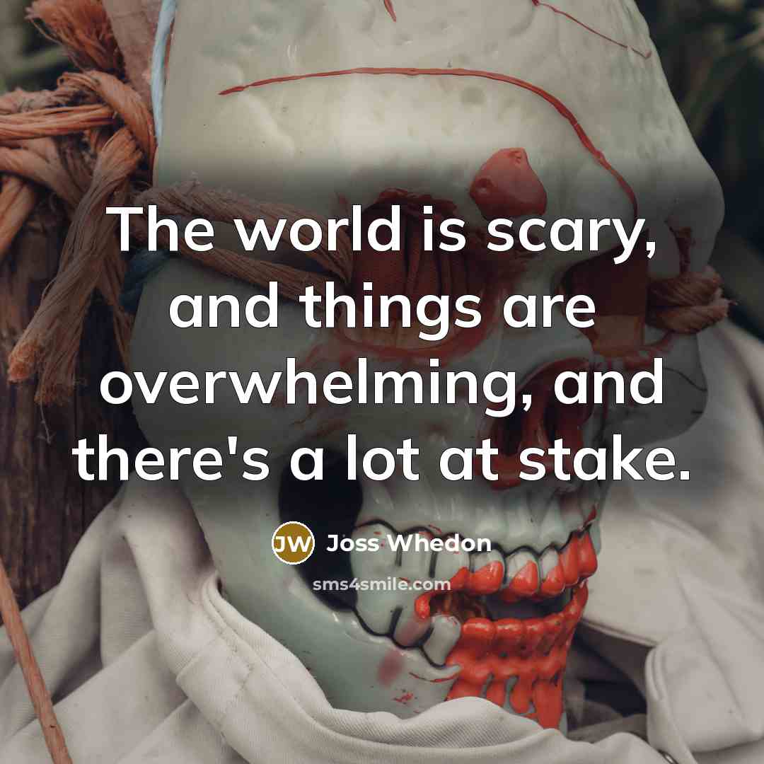 “The world is scary, and things are overwhelming, and there's…” quote by Joss Whedon