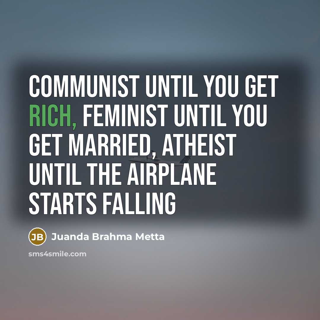 “Communist until you get rich, feminist until you get married, atheist until the airplane starts falling” quote by Juanda Brahma Metta