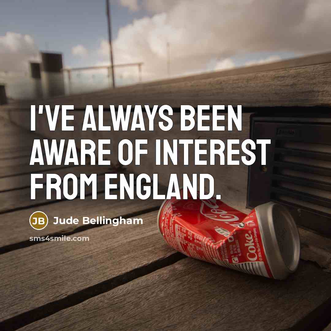 “I've always been aware of interest from England.…” quote by Jude Bellingham