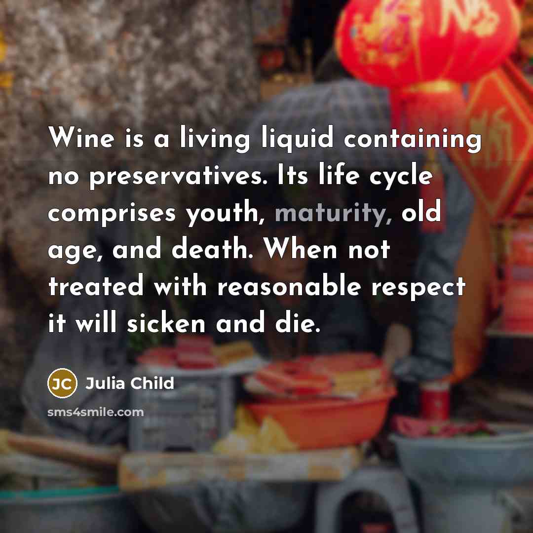 “Wine is a living liquid containing no preservatives. Its life…” quote by Julia Child