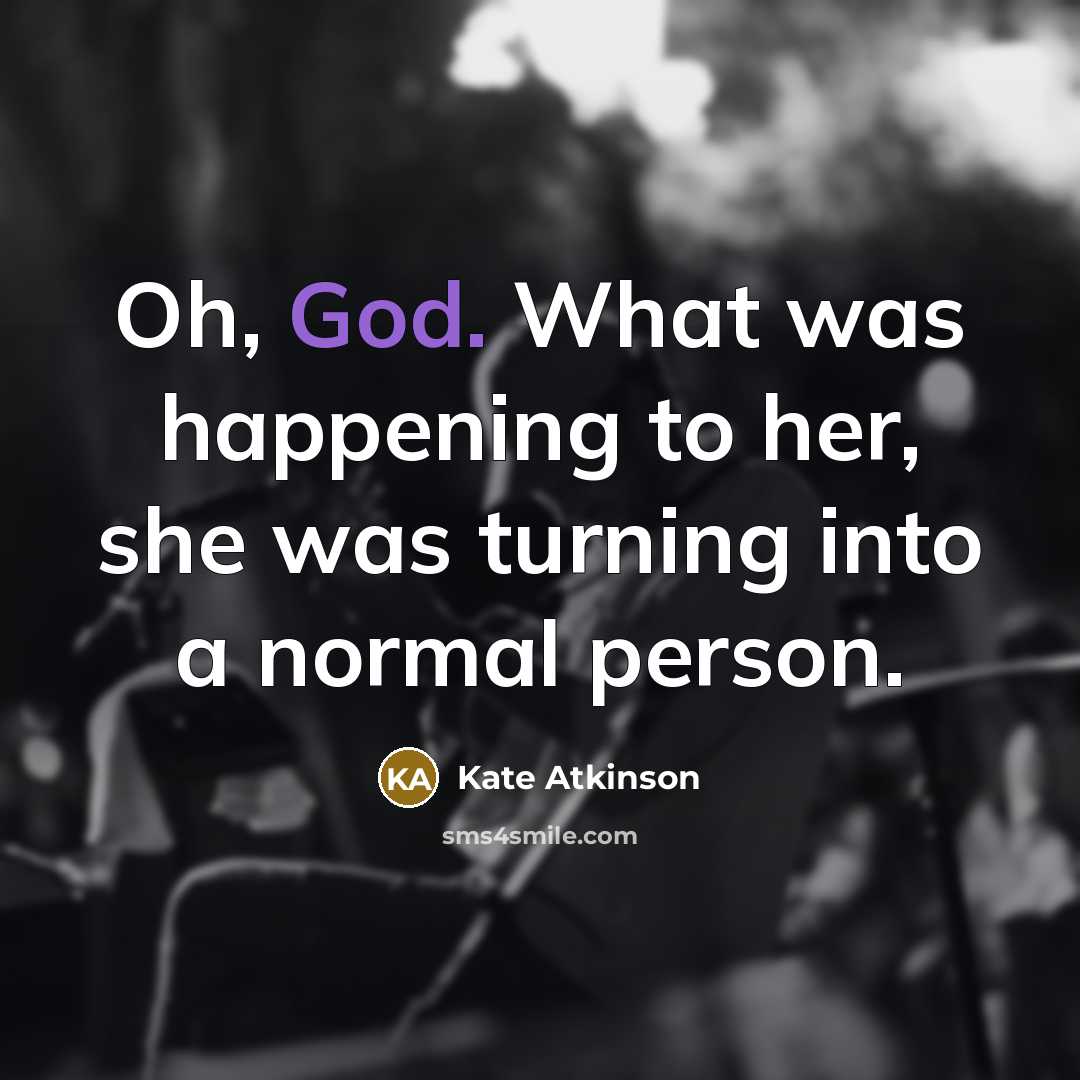 “Oh, God. What was happening to her, she was turning…” quote by Kate Atkinson