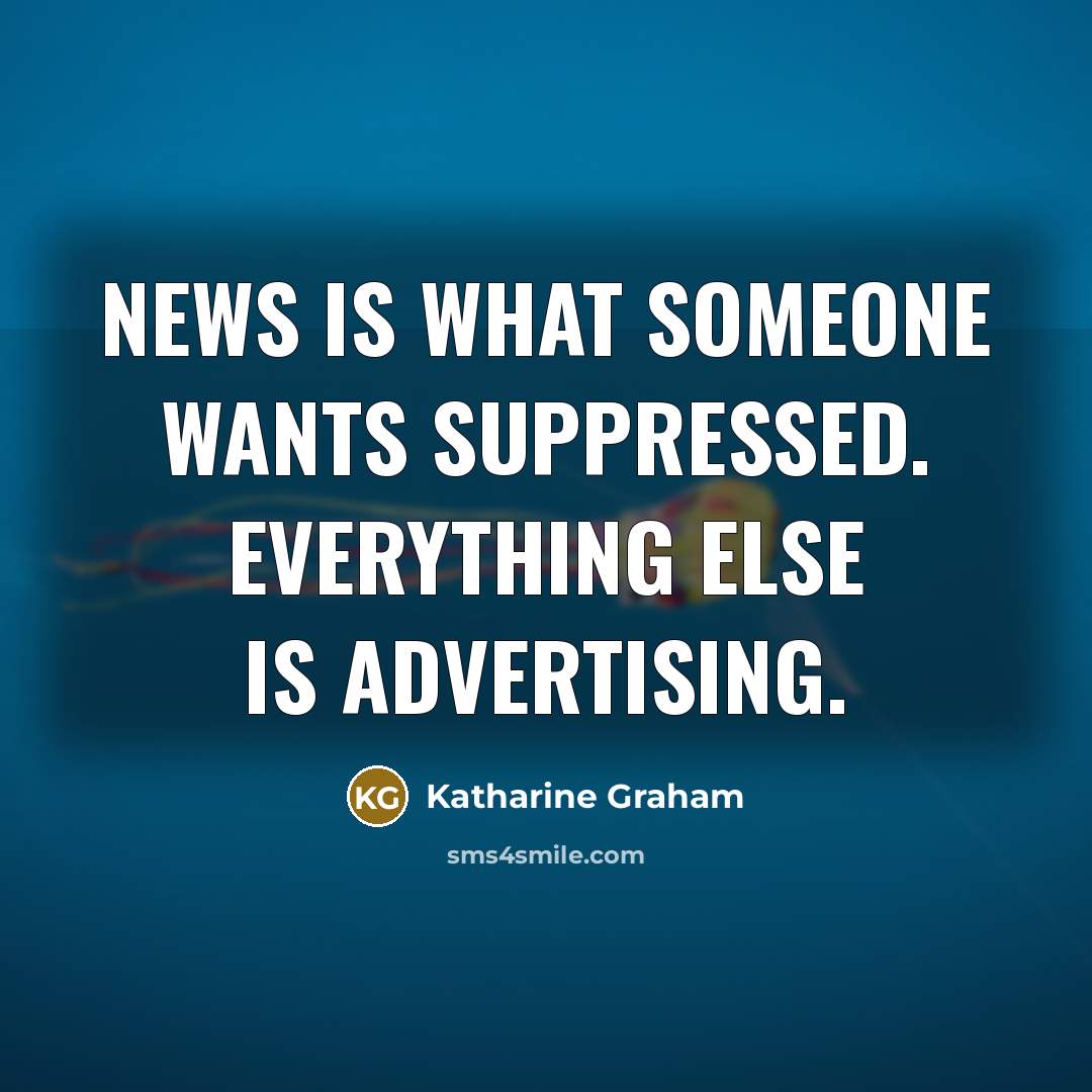 “News is what someone wants suppressed. Everything else is advertising.…” quote by Katharine Graham