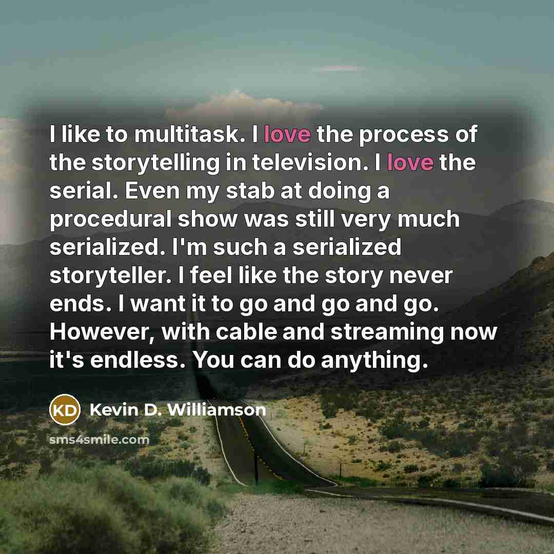 “I like to multitask. I love the process of the…” quote by Kevin D. Williamson