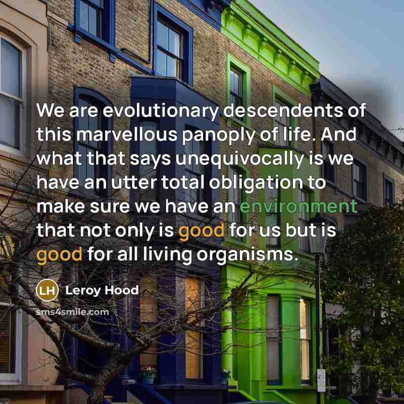 “We are evolutionary descendents of this marvellous panoply of life.…” quote by Leroy Hood