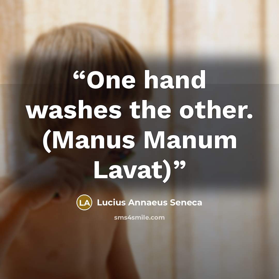 “One hand washes the other. (Manus Manum Lavat)” quote by Lucius Annaeus Seneca