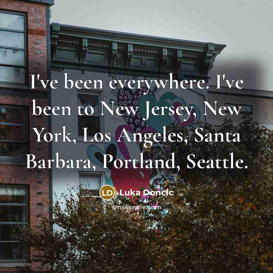 “I've been everywhere. I've been to New Jersey, New York,…” quote by Luka Doncic