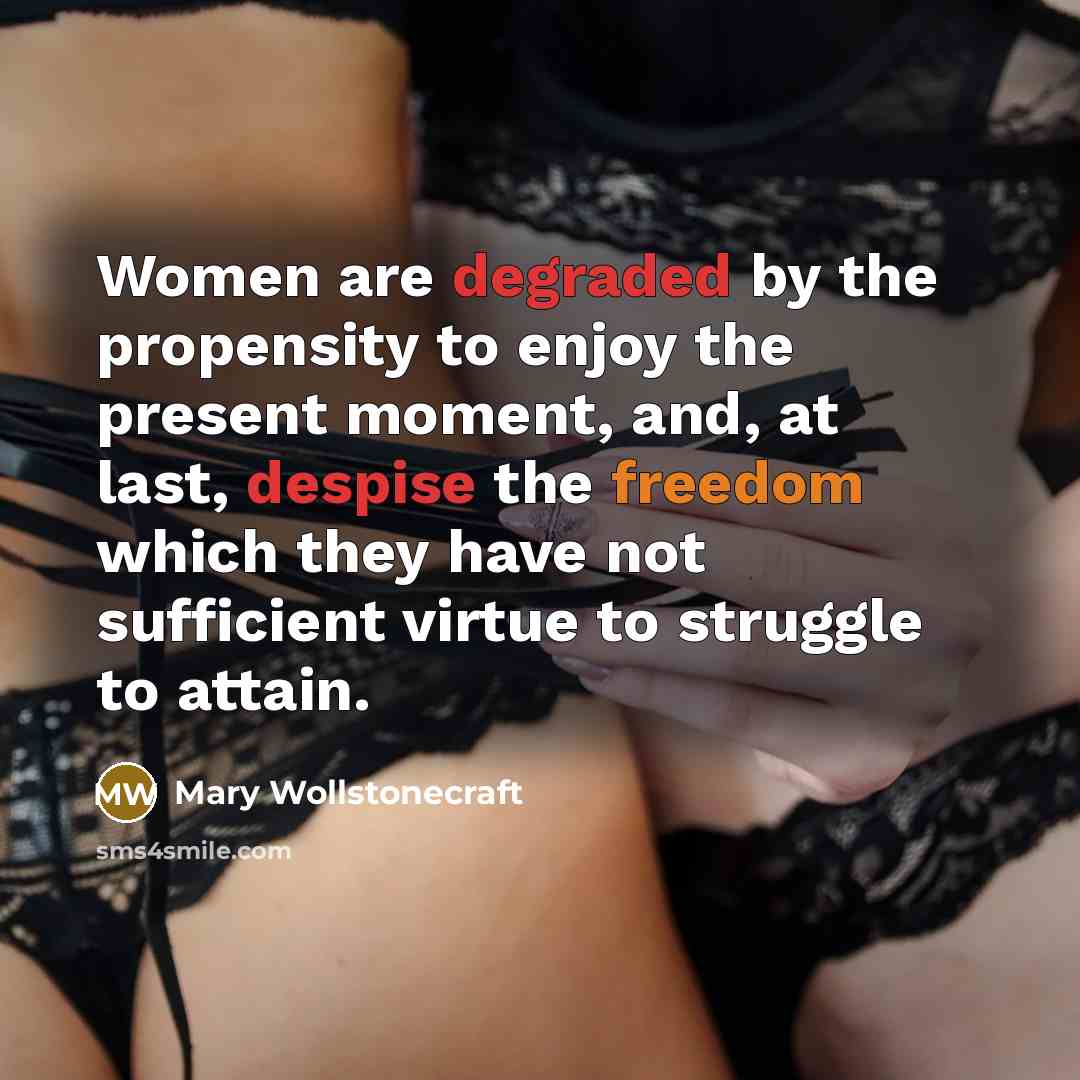 “Women are degraded by the propensity to enjoy the present…” quote by Mary Wollstonecraft