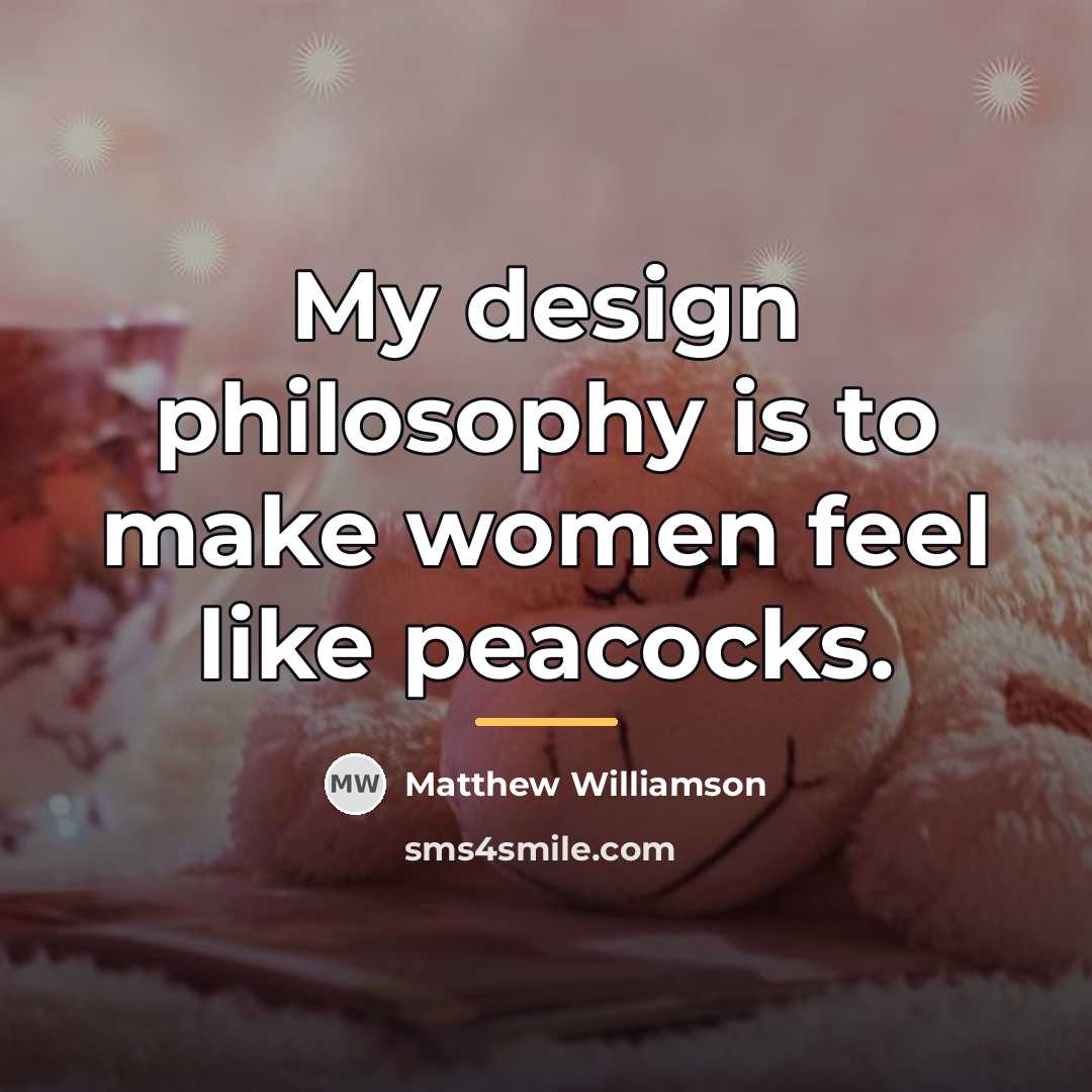 “My design philosophy is to make women feel like peacocks.…” quote by Matthew Williamson