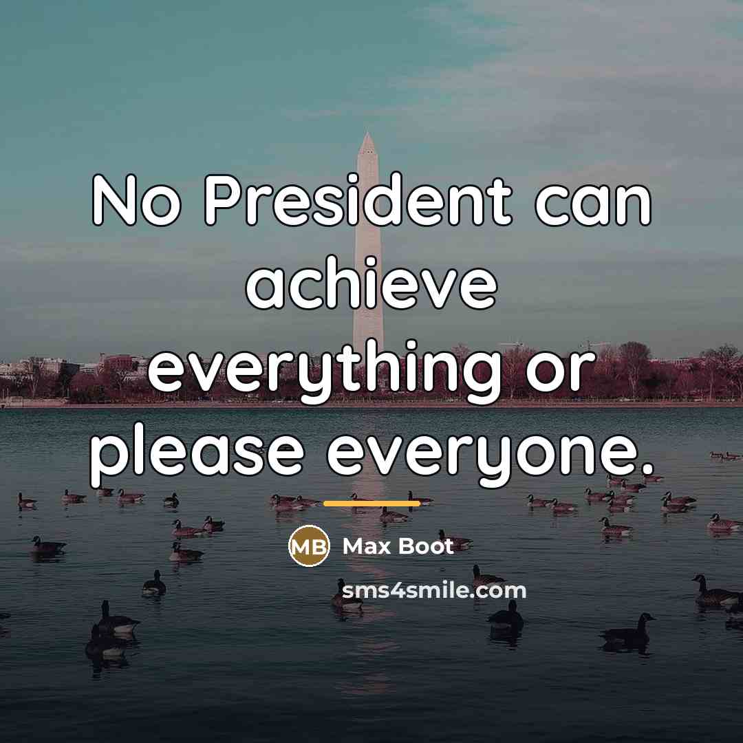 “No President can achieve everything or please everyone.…” quote by Max Boot