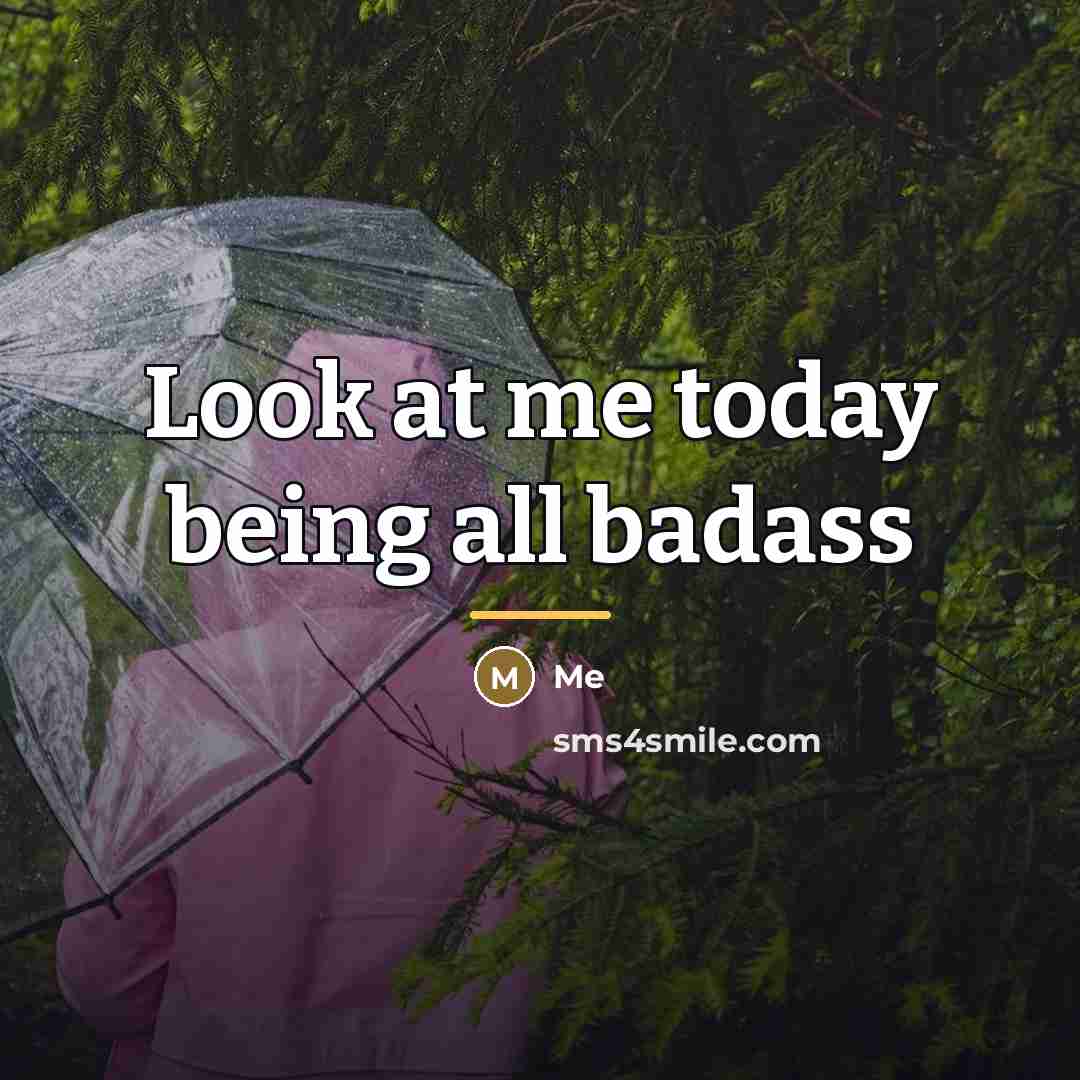 “Look at me today being all badass…” quote by Me