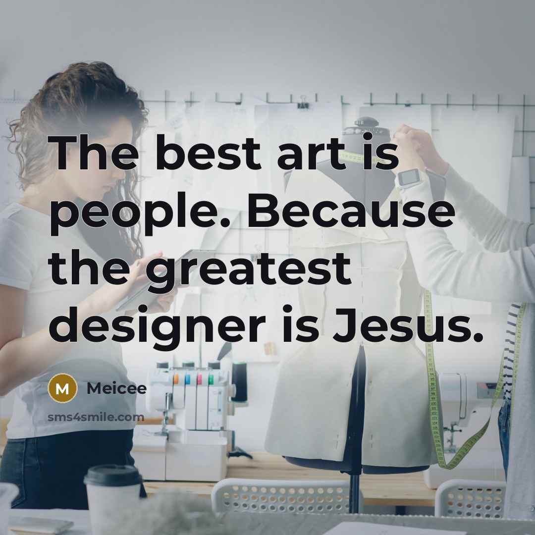 “The best art is people. Because the greatest designer is…” quote by Meicee