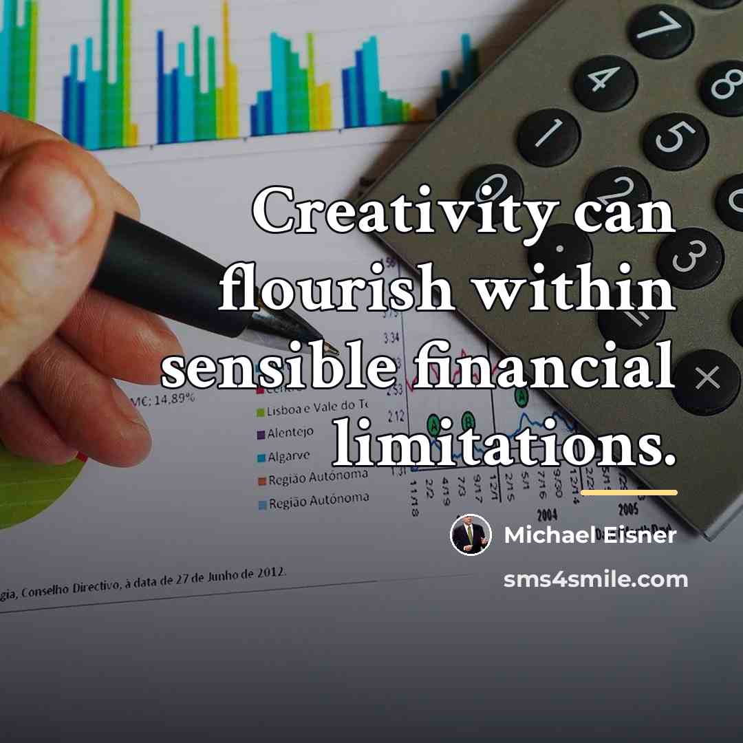 “Creativity can flourish within sensible financial limitations.…” quote by Michael Eisner
