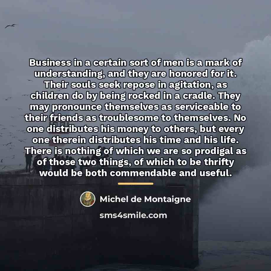 “Business in a certain sort of men is a mark…” quote by Michel de Montaigne
