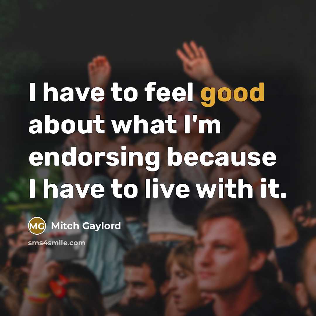 “I have to feel good about what I'm endorsing because…” quote by Mitch Gaylord