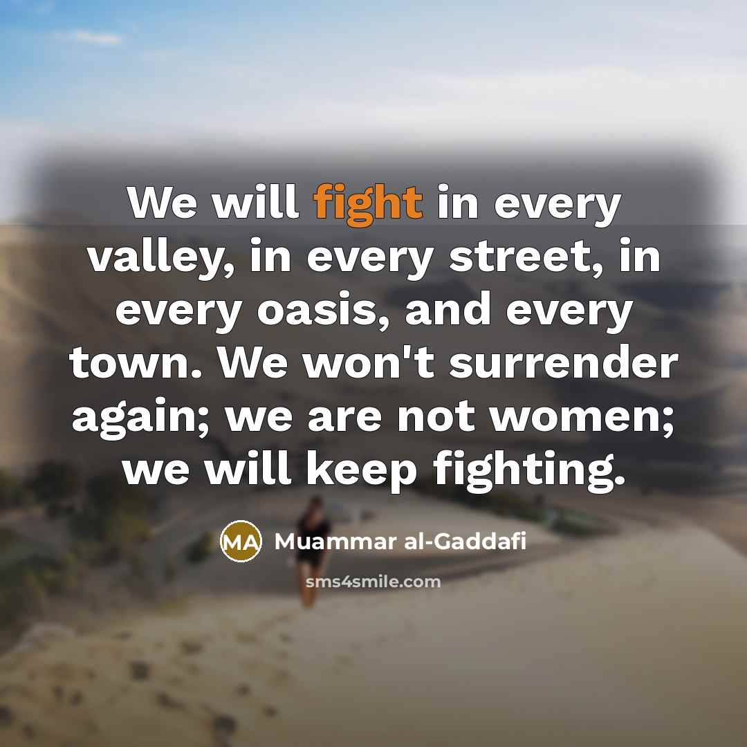 “We will fight in every valley, in every street, in…” quote by Muammar al-Gaddafi