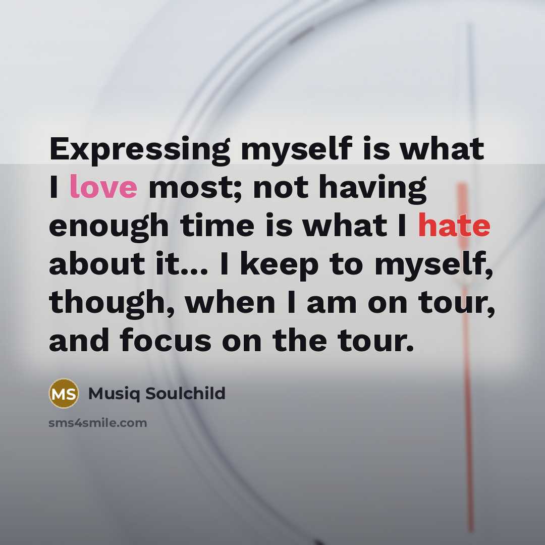 “Expressing myself is what I love most; not having enough…” quote by Musiq Soulchild