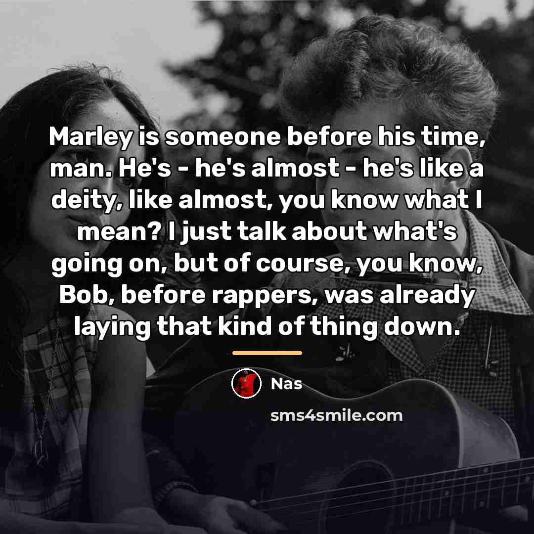 “Marley is someone before his time, man. He's - he's…” quote by Nas
