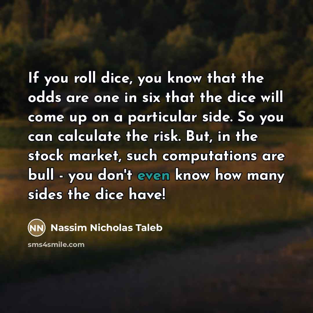 “If you roll dice, you know that the odds are…” quote by Nassim Nicholas Taleb