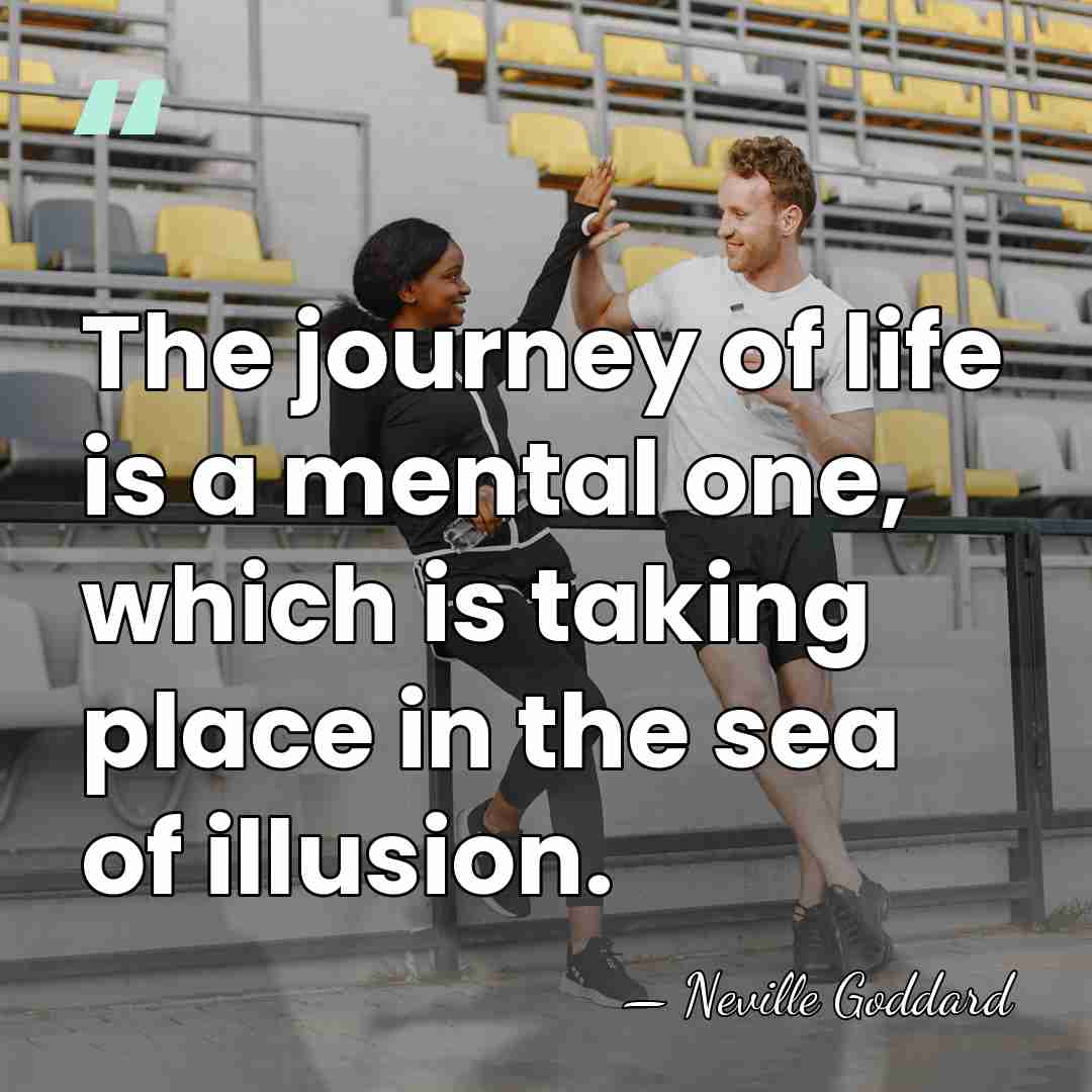 The journey of life is a mental one, which is taking place&hellip; - Neville Goddard