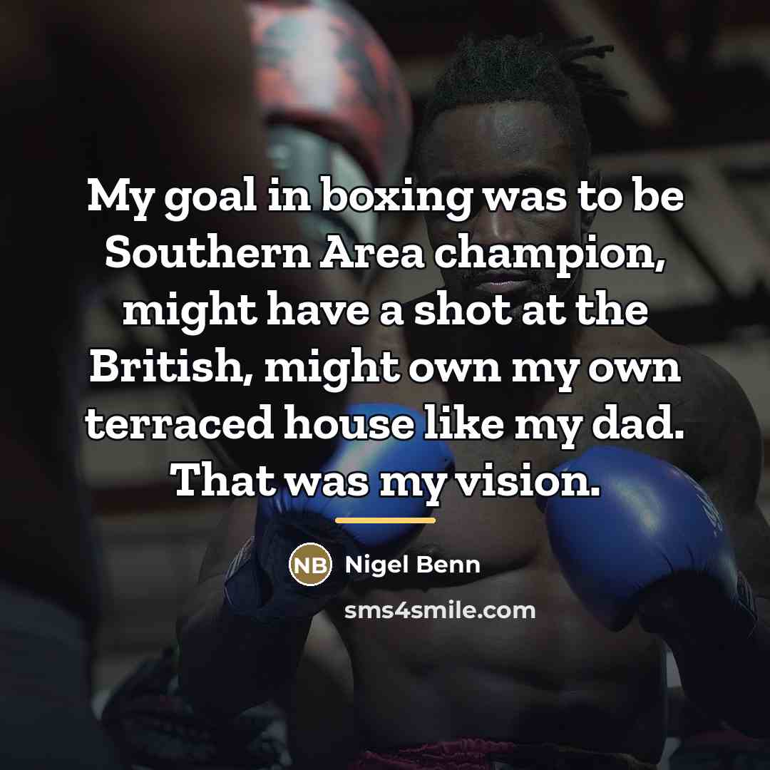 “My goal in boxing was to be Southern Area champion,…” quote by Nigel Benn
