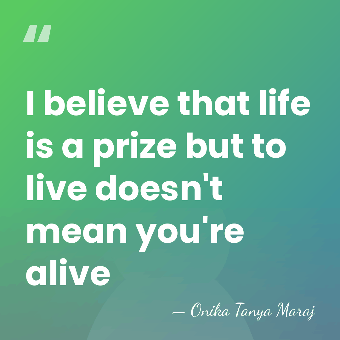 I believe that life is a prize but to live doesn't mean&hellip; - Onika Tanya Maraj